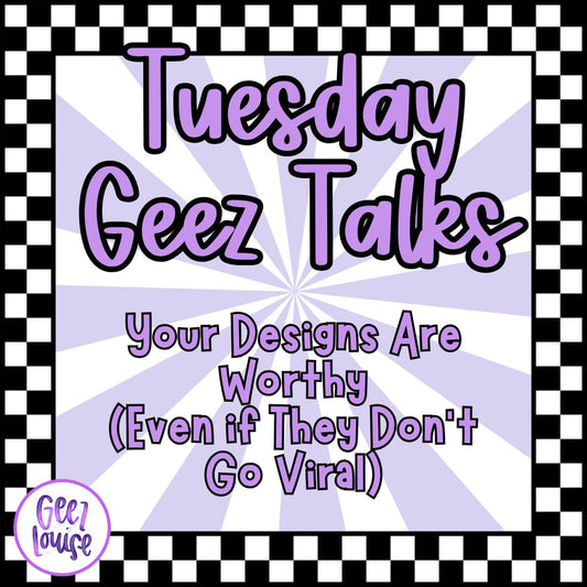Your Designs Are Worthy (Even if They Don’t Go Viral)