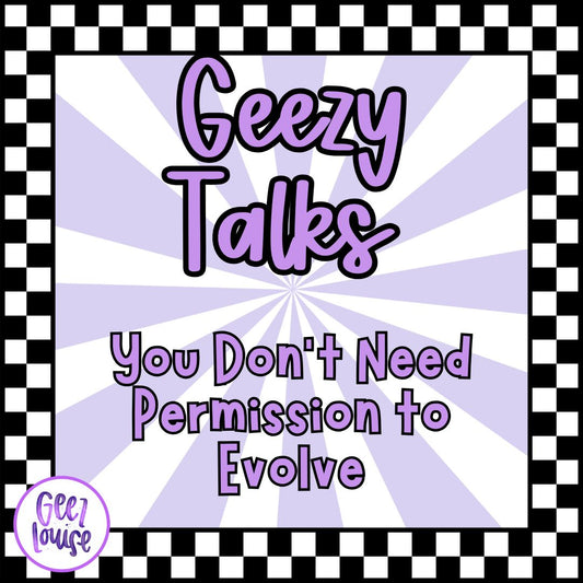 Geezy TED Talk: You Don’t Need Permission to Evolve