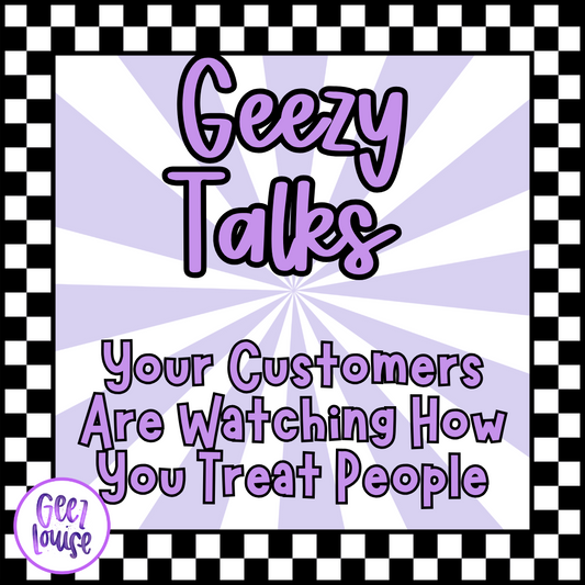 Geezy TED Talk: Your Customers Are Watching How You Treat People