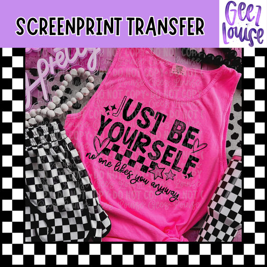 Just Be Yourself No One Likes You Anyway Screen Print Transfer | Funny Sarcastic Graphic Tee Transfer | Boutique Shirt Design – Preorder