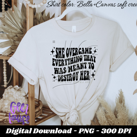 She overcame everything meant to destroy her - Digital Download- PNG